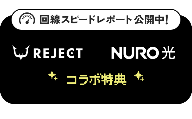 回線スピードレポート公開中！REJECT　NURO光　コラボ特典　リンクを開く